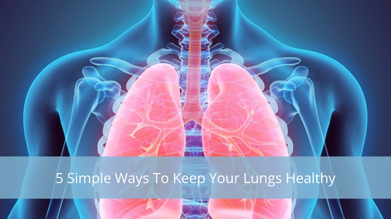 5 Simple Ways To Keep Your Lungs Healthy